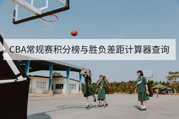 CBA常规赛积分榜与胜负差距计算器查询